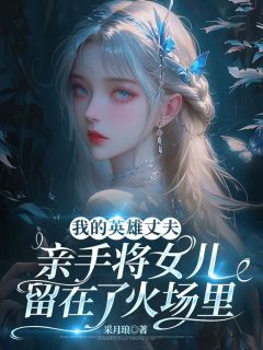 我的英雄丈夫,亲手将女儿留在了火场里