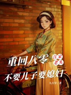 重回八零，江家老头不要儿子要媳妇免费试读(江瀚珊珊淑仪小说全本资源) 无广告