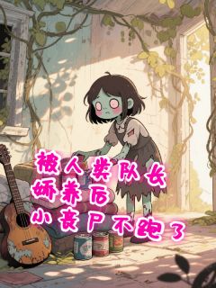 被人类队长娇养后,小丧尸不逃了