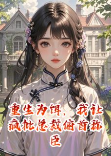 重生为饵,我让疯批总裁俯首称臣