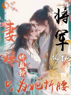妻妹娇且软,偏执将军只为她折腰