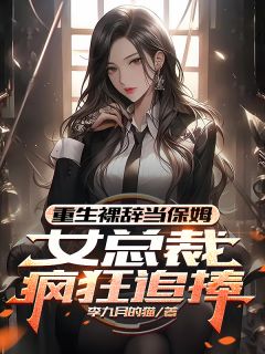 重生裸辞当保姆,女总裁疯狂追捧