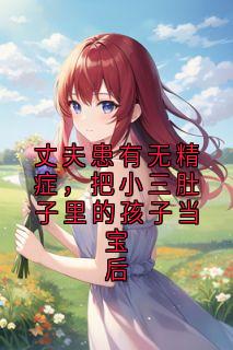丈夫患有无精症，把小三肚子里的孩子当宝后