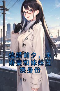 结婚前夕,未婚妻和妹妹互换身份