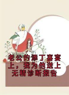 老公的添丁喜宴上，我为他送上无精诊断报告免费试读(傅怀南张怡小说全本资源) 无广告