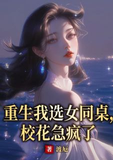 重生我选女同桌，校花急疯了叶峥嵘李安然目录_重生我选女同桌，校花急疯了小说阅读