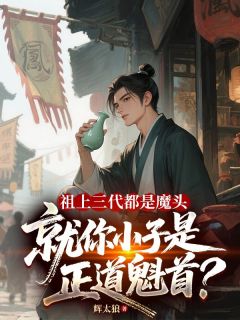 祖上三代都是魔头，就你小子是正道魁首？小说完整版在线阅读（主角顾玄顾尘）