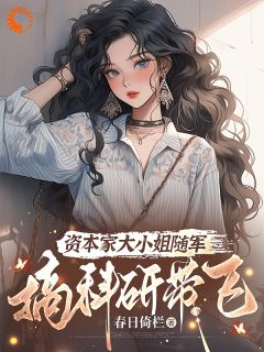 资本家大小姐随军?搞科研带飞