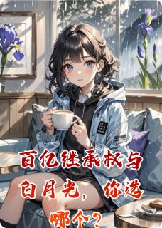《百亿继承权与白月光，你选哪个？》最新章节 百亿继承权与白月光，你选哪个？林墨染苏清媛苏哲全文阅读