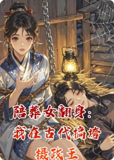 陪葬女翻身:我在古代搞垮摄政王
