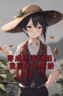 穿成恶毒继姐,我驯养的病娇上位了!