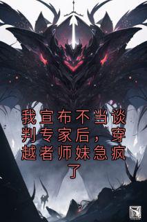 我宣布不当谈判专家后,穿越者师妹急疯了