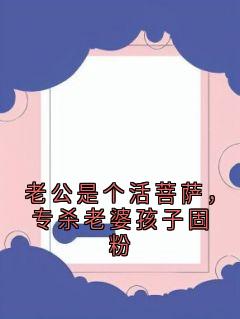 苏晚晴顾易辰小说章节目录 老公是个活菩萨，专杀老婆孩子固粉全文阅读