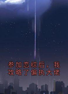 参加恋综后,我攻略了偏执大佬