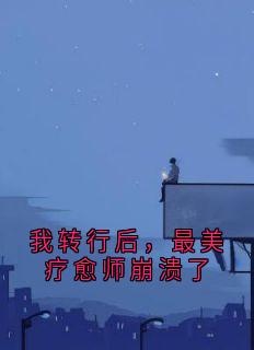 我转行后,最美疗愈师崩溃了