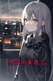 傅晏明秦嘉言秦嘉言傅晏明小说全文阅读