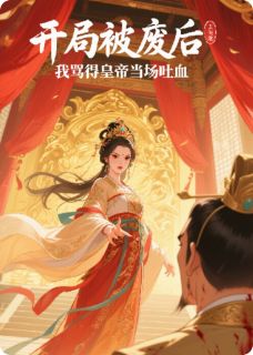 开局被废后,我骂得皇帝当场吐血