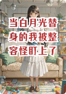 当白月光替身的我被整容怪盯上了(林薇顾琛苏晚)全文完结在线阅读完整版