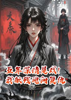五年深情是戏!我献残魂向复仇