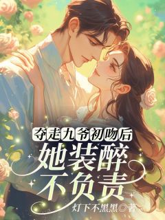 夺走九爷初吻后,她装醉不负责!