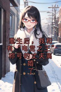 重生后,我和有“电竞之王”称号的丈夫离婚了
