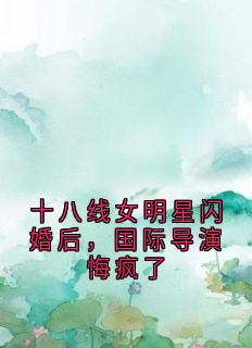 十八线女明星闪婚后，国际导演悔疯了